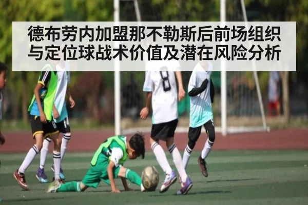 德布劳内加盟那不勒斯后前场组织与定位球战术价值及潜在风险分析